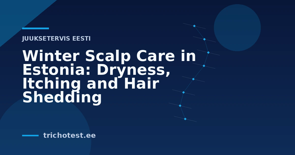 Winter Scalp Care in Estonia: Dryness, Itching and Hair Shedding